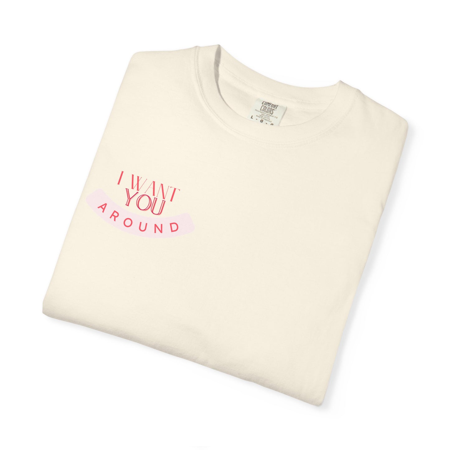 I Want You Around T-shirt