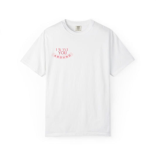 I Want You Around T-shirt